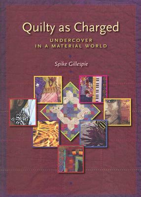 Quilty as Charged: Undercover in a Material World by Spike Gillespie