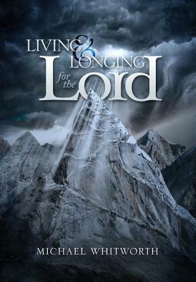 Living & Longing for the Lord: A Guide to 1-2 Thessalonians by Michael Whitworth