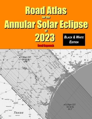 Road Atlas for the Annular Solar Eclipse of 2023 - Black & White Edition by Fred Espenak