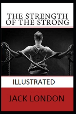 The Strength of the Strong Illustrated by Jack London