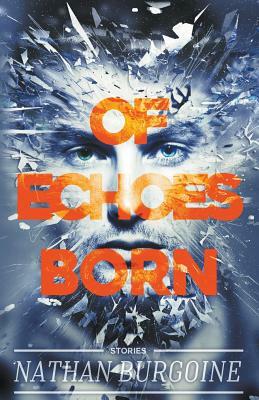 Of Echoes Born by 'Nathan Burgoine