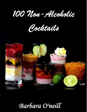 100 Non-Alcoholic Cocktails by Barbara O'Neill