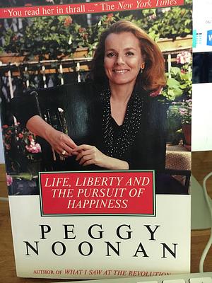 Life, Liberty and the Pursuit of Happiness by Peggy Noonan, Peggy Noonan