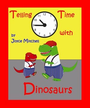 Telling Time with Dinosaurs by Joyce Mitchell