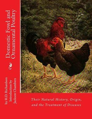 Domestic Fowl and Ornamental Poultry: Their Natural History, Origin, and the Treatment of Diseases by H. D. Richardson