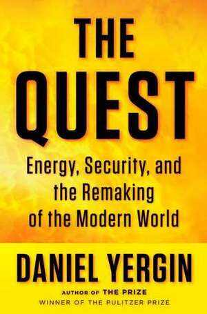 The Quest: Energy, Security, and the Remaking of the Modern World by Daniel Yergin