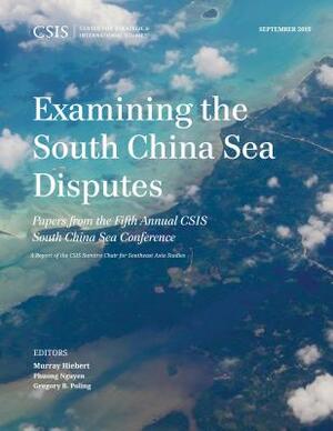 Examining the South China Sea Disputes: Papers from the Fifth Annual CSIS South China Sea Conference by Murray Hiebert