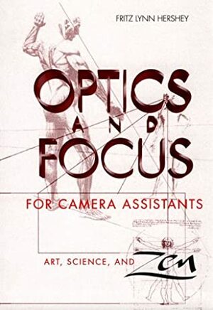 Optics and Focus for Camera Assistants: Art, Science and Zen by Fritz Hershey