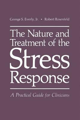 The Nature and Treatment of the Stress Response: A Practical Guide for Clinicians by George S. Everly Jr, R. Rosenfeld