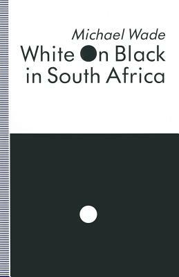 White on Black in South Africa: A Study of English-Language Inscriptions of Skin Colour by Michael Wade