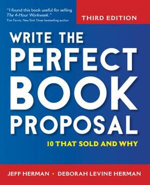 Write the Perfect Book Proposal: 10 That Sold and Why by Jeff Herman, Deborah Levine Herman