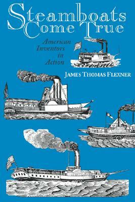 Steamboats Come True: American Inventors in Action by James T. Flexner