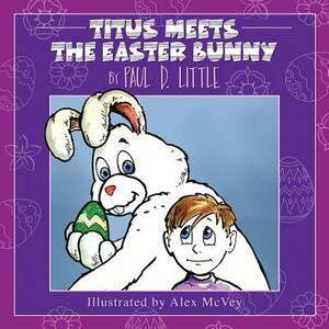 Titus Meets The Easter Bunny by Paul D. Little