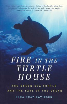 Fire in the Turtle House: The Green Sea Turtle and the Fate of the Ocean by Osha Gray Davidson, Osha Gray Davidson