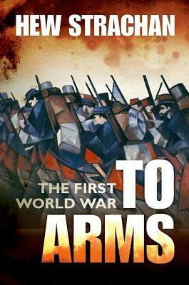 The First World War: Volume I: To Arms by Hew Strachan