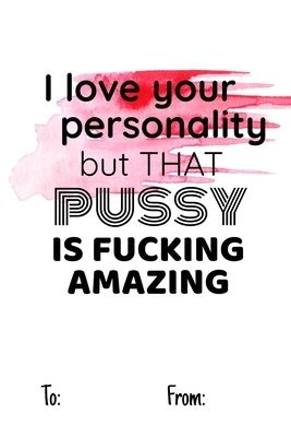 I love your personality but that pussy is fucking amazing: No need to buy a card! This bookcard is an awesome alternative over priced cards, and it wi by Cheeky Ktp Funny Print