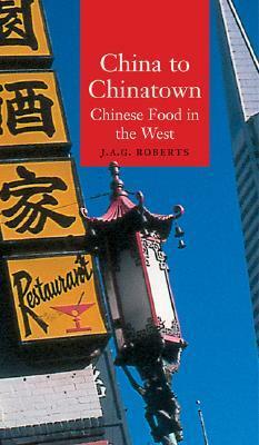 China to Chinatown: Chinese Food in the West by J.A.G. Roberts