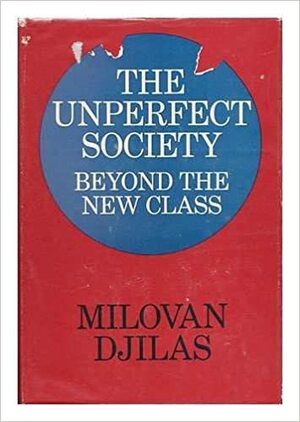 The Unperfect Society: Beyond the New Class by Milovan Đilas