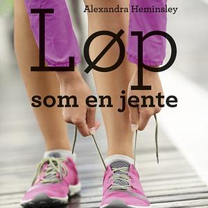 Løp som en jente by Alexandra Heminsley