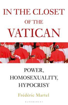 In the Closet of the Vatican: Power, Homosexuality, Hypocrisy; The New York Times Bestseller by Frederic Martel