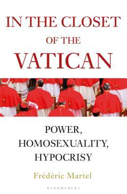In the Closet of the Vatican: Power, Homosexuality, Hypocrisy by Frederic Martel