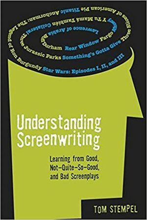 Understanding Screenwriting: Learning from Good, Not-Quite-So-Good, and Bad Screenplays by Tom Stempel
