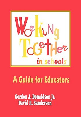 Working Together in Schools: A Guide for Educators by Gordon A. Donaldson, David R. Sanderson