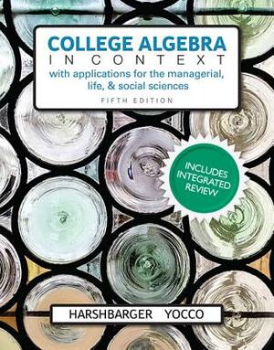 College Algebra in Context with Integrated Review and Worksheets Plus Mylab Math with Pearson Etext-- 24-Month Access Card Package by Ronald Harshbarger, Lisa Yocco