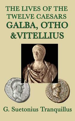 The Lives of the Twelve Caesars -Galba, Otho & Vitellius- by G. Suetonius Tranquillus