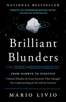 Brilliant Blunders: From Darwin to Einstein: Colossal Mistakes by Great Scientists That Changed Our Understanding of Life and the Universe by Mario Livio