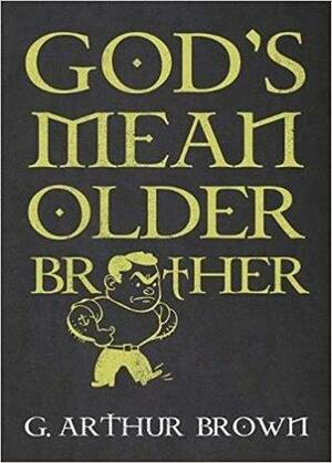 God's Mean Older Brother by G. Arthur Brown