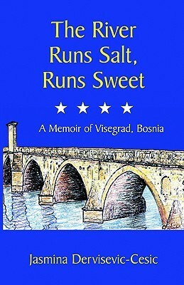 The River Runs Salt, Runs Sweet: A Memoir of Visegrad, Bosnia by Jasmina Dervisevic-Cesic, Bruce Holland Rogers