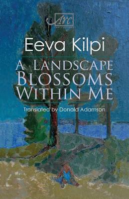 A Landscape Blossoms Within Me by Eeva Kilpi