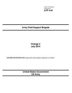 Army Techniques Publication ATP 4-91 Army Field Support Brigade Change 2 July 2014 by United States Government Us Army