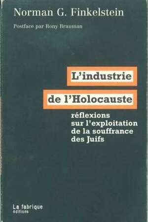 L'industrie de l'Holocauste : réflexions sur l'exploitation de la souffrance des Juifs by Norman G. Finkelstein