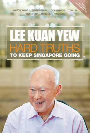 Lee Kuan Yew: Hard Truths To Keep Singapore Going by Lydia Lim, Robin Chan, Zuraidah Ibrahim, Han Fook Kwang, Ignatius Low, Rachel Lin, Chua Mui Hoong