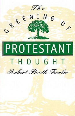 The Greening of Protestant Thought by Robert Booth Fowler