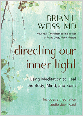 Directing Our Inner Light: Using Meditation to Heal the Body, Mind, and Spirit by Brian L. Weiss