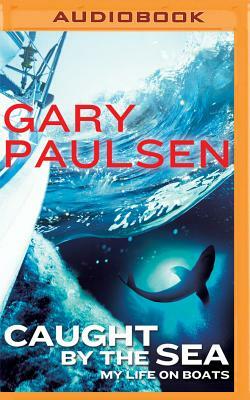Caught by the Sea: My Life on Boats by Gary Paulsen
