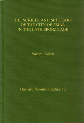 The Scribes and Scholars of the City of Emar in the Late Bronze Age by Yoram Cohen