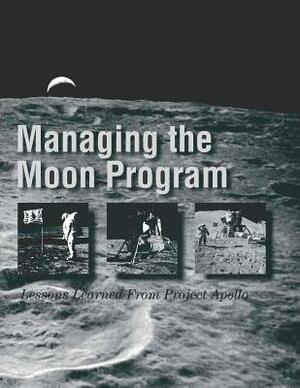 Managing the Moon Program: Lessons Learned From Project Apollo by National Aeronautics and Administration