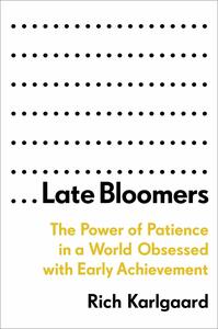 Late Bloomers: The Power of Patience in a World Obsessed with Early Achievement by Rich Karlgaard