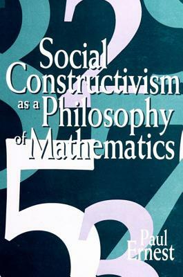 Social Constructivism as a Philosophy of Mathematics by Paul Ernest