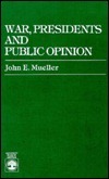 War, Presidents and Public Opinion by John E. Mueller