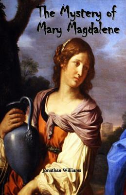 The Mystery of Mary Magdalene by Jonathan Williams