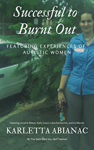Successful to Burnt Out: Featuring experiences of Autistic women by Liz Marxon, Lorraine Abbott, Kathy Isaacs, Karletta Abianac, Laina Eartharcher