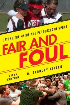 Fair and Foul: Beyond the Myths and Paradoxes of Sport by D. Stanley Eitzen