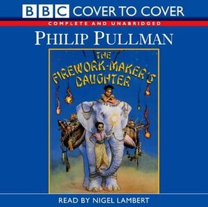 The Firework-Maker's Daughter: Complete & Unabridged by Philip Pullman, Nigel Lambert
