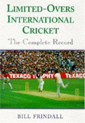 Limited-overs International Cricket: The Complete Record by Bill Frindall