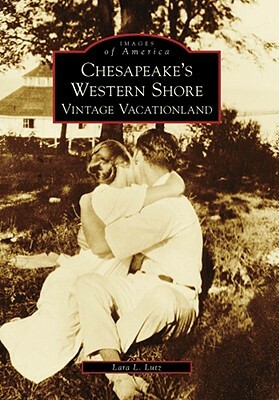 Chesapeake's Western Shore: Vintage Vacationland by Lara L. Lutz